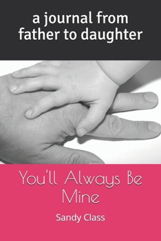 You'll Always Be Mine: A Journal from Father to Daughter