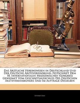 Paperback Das Arztliche Vereinswesen in Deutschland Und Der Deutsche Arztevereinsbund: Festschrift Dem 10. Internationalen Medizinischen Kongress Gewidmet Vom G [German] Book