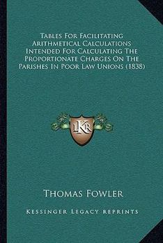 Paperback Tables For Facilitating Arithmetical Calculations Intended For Calculating The Proportionate Charges On The Parishes In Poor Law Unions (1838) Book