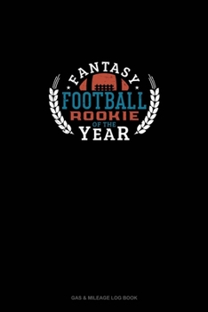 Fantasy Football Rookie of the Year: Gas & Mileage Log Book