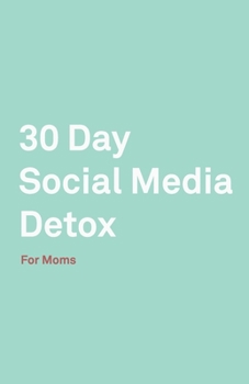 Paperback 30 Day Social Media Detox: Helping Super Moms Take A 30-Day Break From Social Media to Improve Life, Family, & Business. Book