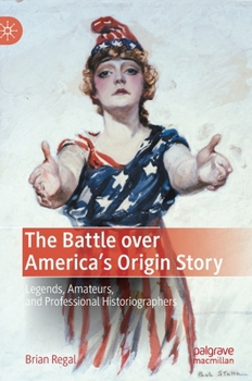 Hardcover The Battle Over America's Origin Story: Legends, Amateurs, and Professional Historiographers Book