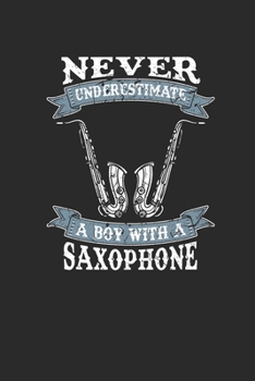 Paperback Never Underestimate A Boy With A Saxophone: Never Underestimate Notebook, Dotted Bullet (6" x 9" - 120 pages) Sports and Recreations Themed Notebook f Book