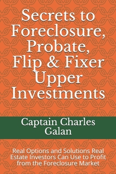 Paperback Secrets to Foreclosure, Probate, Flip & Fixer Upper Investments: Real Options and Solutions Real Estate Investors Can Use to Profit from the Foreclosu Book