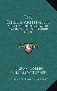 Paperback The Child's Arithmetic: On A Plan Entirely New, For Families And Infant Schools (1830) Book