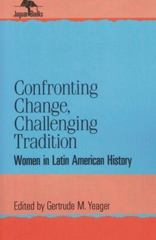 Confronting Change, Challenging Tradition: Woman in Latin American History (Jaguar Books on Latin America)