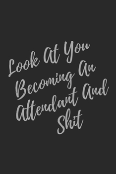 Paperback Look At You Becoming An Attendant And Shit: Blank Lined Journal Attendant Notebook & Journal (Gag Gift For Your Not So Bright Friends and Coworkers) Book