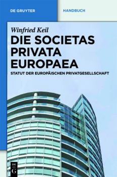 Die Societas Privata Europaea (SPE): Statut der Europäischen Privatgesellschaft (De Gruyter Handbuch)