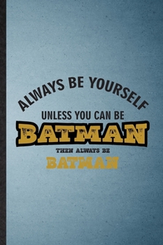 Always Be Yourself Unless You Can Be Batman Then Always Be Batman: Lined Notebook For Cartoonist Comic Video. Ruled Journal For Cinema Film Movie ... Blank Composition Great For School Writing