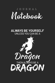 Journal Notebook: Always Be Yourself Except You Can Be Dragon Funny Spitural Blank Pages Rule Lined Journal Notebook with Black Cover Size 6in x 9in  x120 Pages for Kids or Men and Women to Write in
