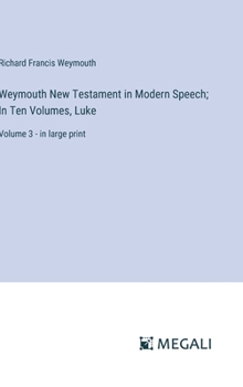 Hardcover Weymouth New Testament in Modern Speech; In Ten Volumes, Luke: Volume 3 - in large print Book