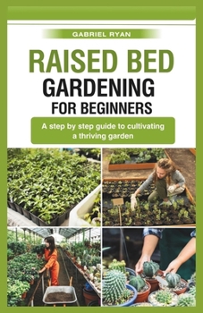 Paperback raised bed gardening for beginners: A step by step guide to cultivating a thriving garden Book