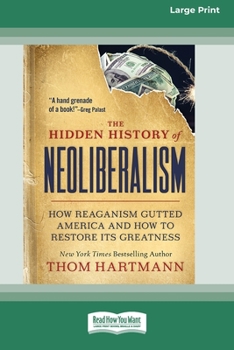 Paperback The Hidden History of Neoliberalism: How Reaganism Gutted America and How to Restore Its Greatness [Large Print 16 Pt Edition] Book