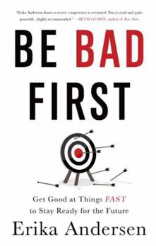 Hardcover Be Bad First: Get Good at Things Fast to Stay Ready for the Future Book