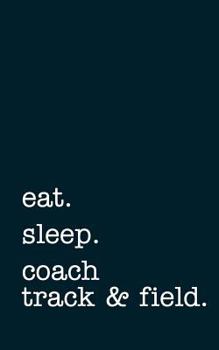 Paperback Eat. Sleep. Coach Track & Field. - Lined Notebook: Writing Journal Book