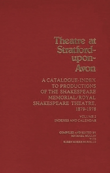 Theatre at Stratford-upon-Avon: A Catalogue-Index to Productions of the Shakespeare Memorial/Royal Shakespear Theatre, 1879-1978