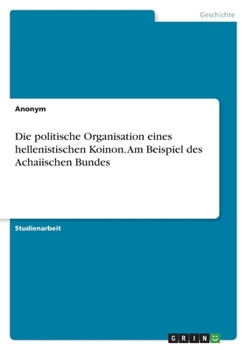 Paperback Die politische Organisation eines hellenistischen Koinon. Am Beispiel des Achaiischen Bundes [German] Book