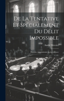 Hardcover De La Tentative Et Spécialement Du Délit Impossible: Histoire, Législations, Jurisprudence [French] Book