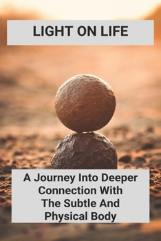 Paperback Light On Life: A Journey Into Deeper Connection With The Subtle And Physical Body: Dedicate Yoga Journey Book