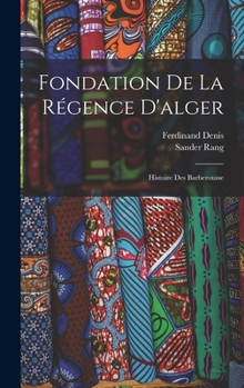 Hardcover Fondation De La Régence D'alger: Histoire Des Barberousse [French] Book
