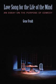 Love Song for the Life of the Mind: An Essay on the Purpose of Comedy