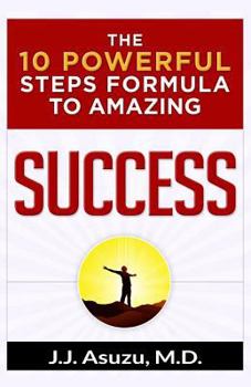 Paperback The 10 Powerful Steps Formula To Amazing Success: How to become successful and achieve your life's goals and dreams Book