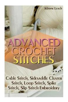 Paperback Advanced Crochet Stitches: Cable Stitch, Sidesaddle Cluster Stitch, Loop Stitch, Spike Stitch, Slip Stitch Embroidery: (Crochet Hook A, Crochet A Book