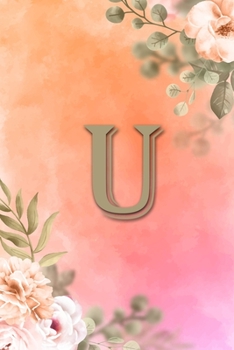 U: Initial U Notebook for Womens and Girls, Pink Green Flower 6 x 9 120 pages
