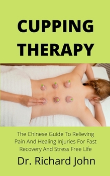 Paperback Cupping Therapy: The Chinese Guide To Relieving Pain And Healing Injuries For Fast Recovery And Stress Free Life Book