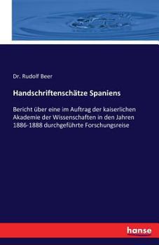 Paperback Handschriftenschätze Spaniens: Bericht über eine im Auftrag der kaiserlichen Akademie der Wissenschaften in den Jahren 1886-1888 durchgeführte Forschu [German] Book