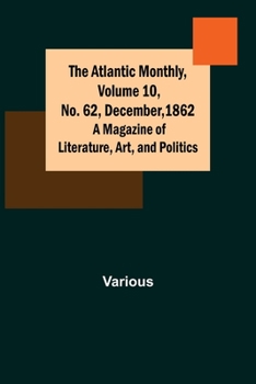 Paperback The Atlantic Monthly, Volume 10, No. 62, December, 1862; A Magazine of Literature, Art, and Politics Book
