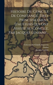 Hardcover Histoire Du Concile De Constance, Tirée Principalement D'auteurs Qui Ont Assisté Au Concile, Par Jacques Lenfant... [French] Book