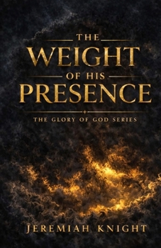 The Weight of His Presence (The Glory of God Series)