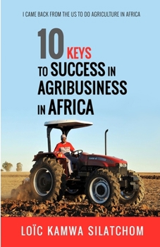 Paperback 10 keys to success in agribusiness in Africa: I left the USA to do agriculture in Africa Book