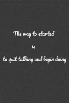 The Way To Started Is To Quit Talking And Begin Doing: Notebook & Composition book - Large (6 x 9 inshes) - 120 Pages