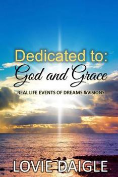 Paperback Dedicated to God and Grace: Real Life Events of Dreams and Visions Book