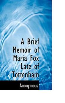 A Brief Memoir of Maria Fox Late of Tottenham
