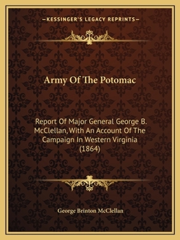 Paperback Army Of The Potomac: Report Of Major General George B. McClellan, With An Account Of The Campaign In Western Virginia (1864) Book