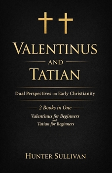Valentinus and Tatian: Dual Perspectives on Early Christianity