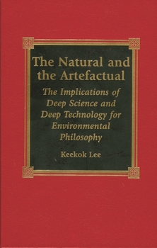 Hardcover Natural and the Artefactual: The Implications of Deep Science and Deep Technology for Environmental Philosophy Book