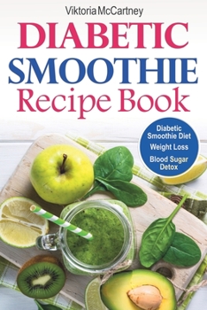 Paperback Diabetic Smoothie Recipe Book: Diabetic Green Smoothie Recipes for Weight Loss and Blood Sugar Detox! Healthy Diabetic Smoothie Diet. Book