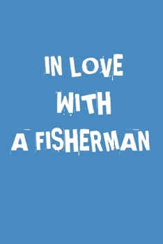 In Love With A Fisherman: A Blank Lined Journal For fisherman/sailor/angler to write anything about fishing experience and fishing schedule