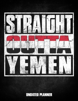 Straight Outta Yemen Undated Planner: Yemeni Flag Personalized Vintage Gift for Coworker Friend Customized  Planner Daily Weekly Monthly Undated Calendar Organizer Journal
