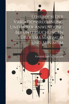 Paperback Lehrbuch Der Variationsrechnung Und Ihrer Anwendung Bei Untersuchungen Über Das Maximum Und Minimum [German] Book