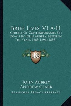 Paperback Brief Lives' V1 A-H: Chiefly Of Contemporaries Set Down By John Aubrey, Between The Years 1669-1696 (1898) Book