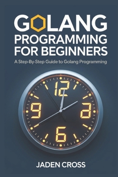 Paperback Golang Programming For Beginners: A Step-by-Step Guide to Golang Programming Book
