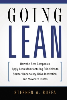 Paperback Going Lean: How the Best Companies Apply Lean Manufacturing Principles to Shatter Uncertainty, Drive Innovation, and Maximize Profits Book