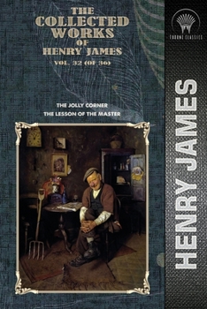 The Collected Works of Henry James, Vol. 32 (of 36): The Jolly Corner; The Lesson of the Master