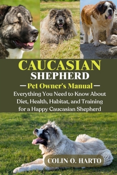 Paperback Caucasian Shepherd: Everything You Need to Know About Diet, Health, Habitat, and Training for a Happy Caucasian Shepherd Book