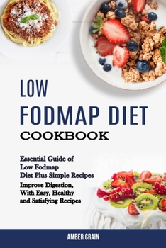 Paperback Low Fodmap Diet Cookbook: Essential Guide of Low Fodmap Diet Plus Simple Recipes (Improve Digestion, With Easy, Healthy and Satisfying Recipes) Book